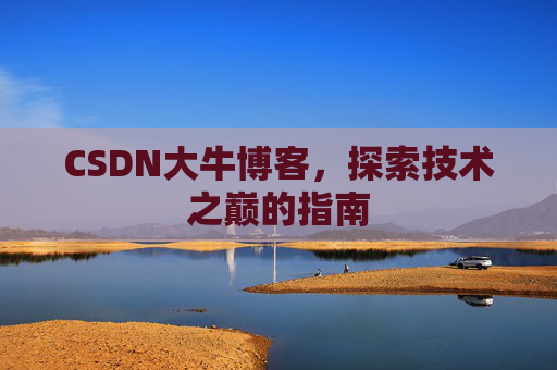 CSDN大牛博客，探索技术之巅的指南